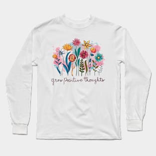 Grow Positive Thoughts Inspirational Flowers Gardeners Long Sleeve T-Shirt